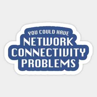 You Could Have Network Connectivity Problems Sticker
